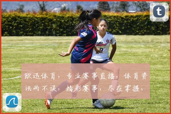 欧迅体育，专业赛事直播，体育资讯两不误，精彩赛事，尽在掌握，助力体育爱好者